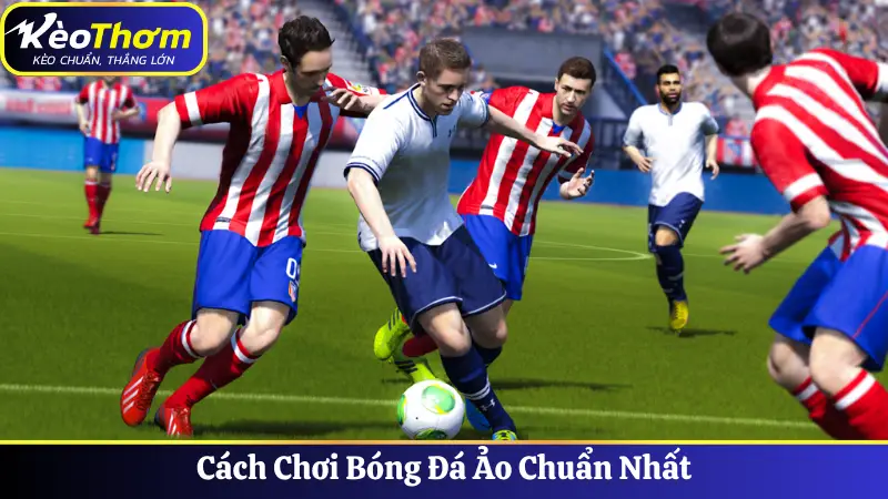 Cách chơi bóng đá ảo chuẩn nhất