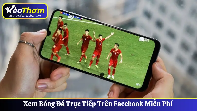 Xem Bóng Đá Trực Tiếp Trên Facebook Miễn Phí - Nhanh, Mượt, Tương Tác Cao