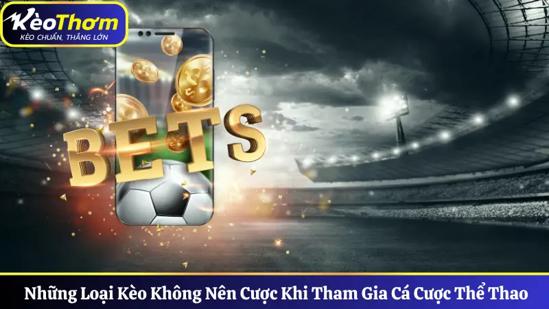 Những Loại Kèo Không Nên Cược Khi Tham Gia Cá Cược Thể Thao