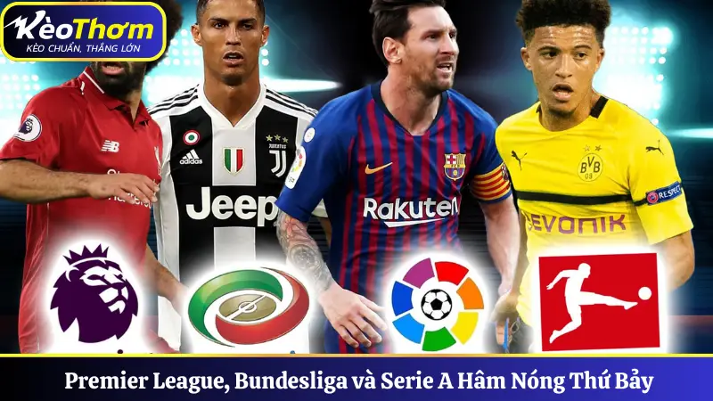 Premier League, Bundesliga và Serie A Hâm Nóng Thứ Bảy